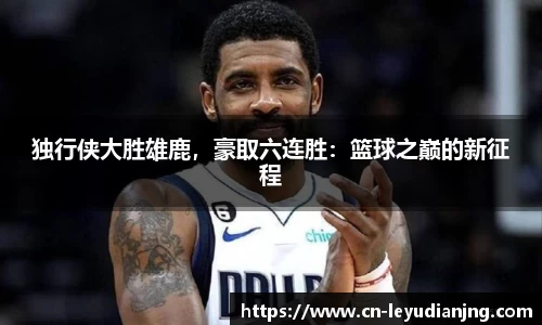 独行侠大胜雄鹿，豪取六连胜：篮球之巅的新征程