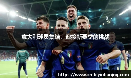 意大利球员集结，迎接新赛季的挑战